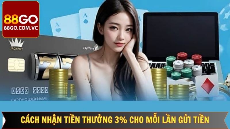 88GO Tiền Thưởng 3% Cho Mỗi Lần Gửi Tiền Cực Hấp Dẫn Cho Hội Viên 3 Hướng dẫn nhận 88GO Tiền thưởng 3% cho mỗi lần gửi tiền