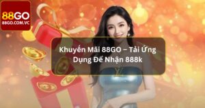 Khuyến Mãi 88GO – Tải Ứng Dụng Để Nhận 888k Siêu Hot