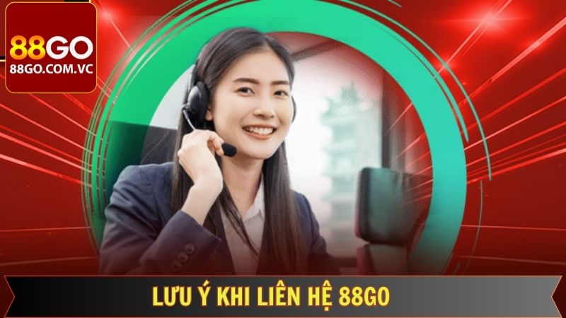 Liên Hệ 88GO - Khám Phá Chi Tiết Các Cách Kết Nối Dễ Dàng 3 Chú ý cần nắm vững khi kết nối với nền tảng