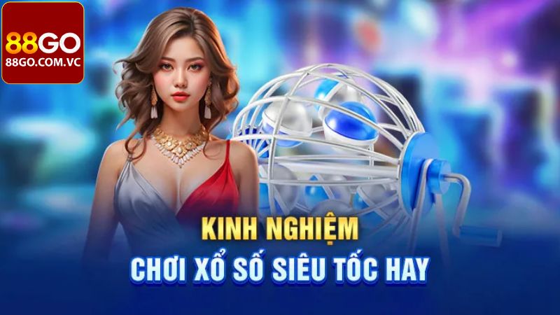 Xổ Số Siêu Tốc - Dự Đoán Nhận Thưởng Khủng Tại 88Go 4 Bí quyết săn thưởng bộ môn xổ số siêu tốc tại 88Go