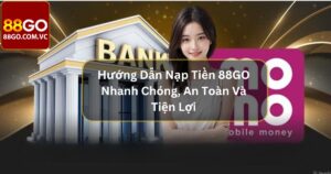 Hướng Dẫn Nạp Tiền 88GO Nhanh Chóng, An Toàn Và Tiện Lợi 