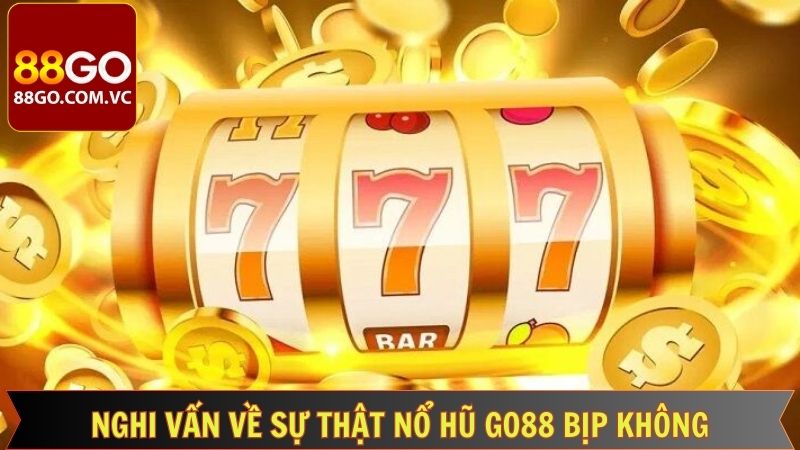 Sự Thật Nổ Hũ Go88 Bịp Không? Góc Nhìn Khách Quan 2 Những nghi vấn về nổ hũ lừa bịp của người chơi