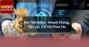 Rút Tiền 88Go - Nhanh Chóng, Tiện Lợi, Chỉ Vài Thao Tác