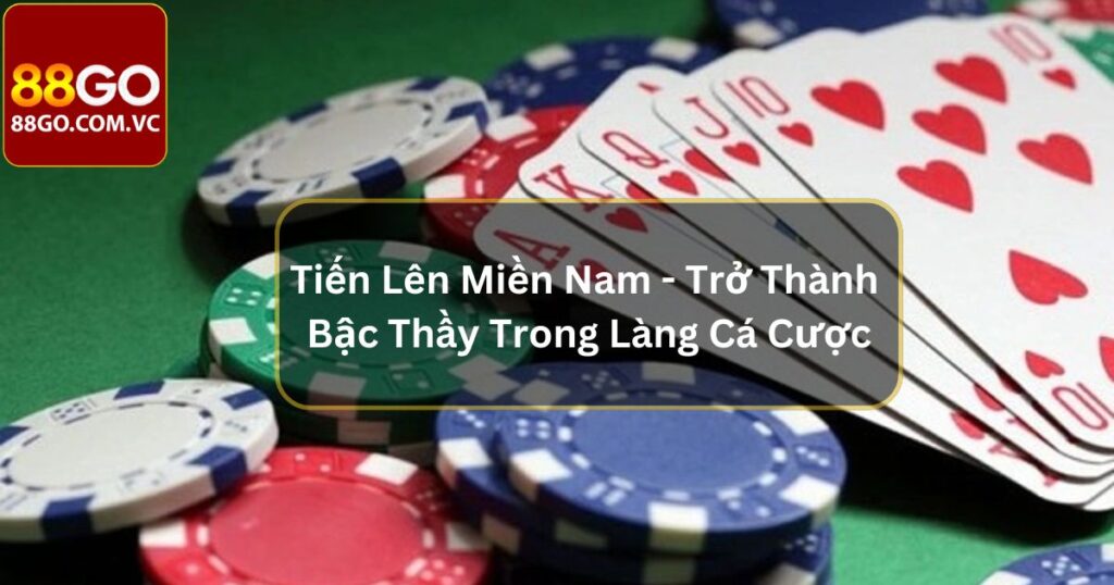 Tiến Lên Miền Nam - Trở Thành Bậc Thầy Trong Làng Cá Cược