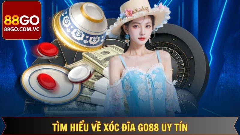 Xóc Đĩa Go88 Uy Tín - Kiếm Tiền Nhanh, An Toàn Tuyệt Đối 2 Khái quát về xóc đĩa Go88 uy tín