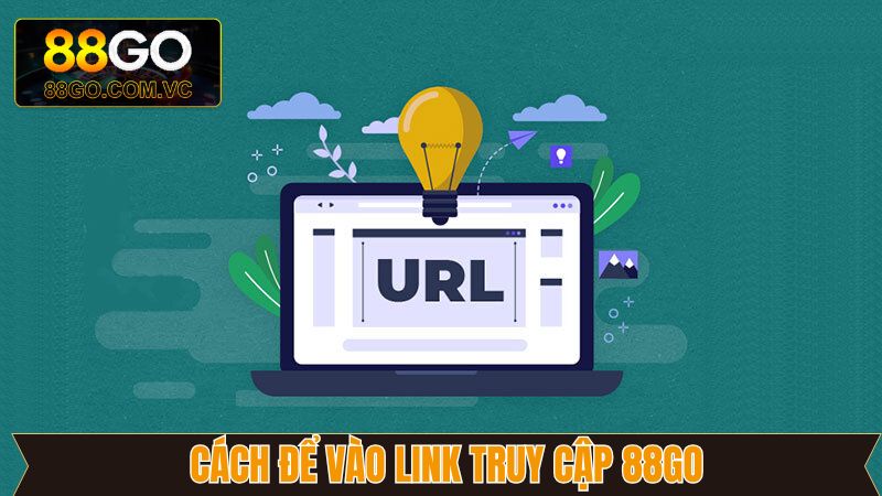 Link Truy Cập 88Go - Cập Nhật Link Chính Xác, An Toàn Nhất 4 Phương pháp cơ bản nhất để vào trang chủ nhanh chóng
