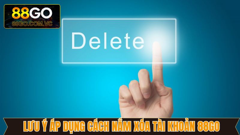 Cách Xóa Tài Khoản 88GO - Hướng Dẫn Thực Hiện Nhanh Chóng 4 Lưu ý cho thành viên trước khi tìm cách xóa tài khoản 88GO