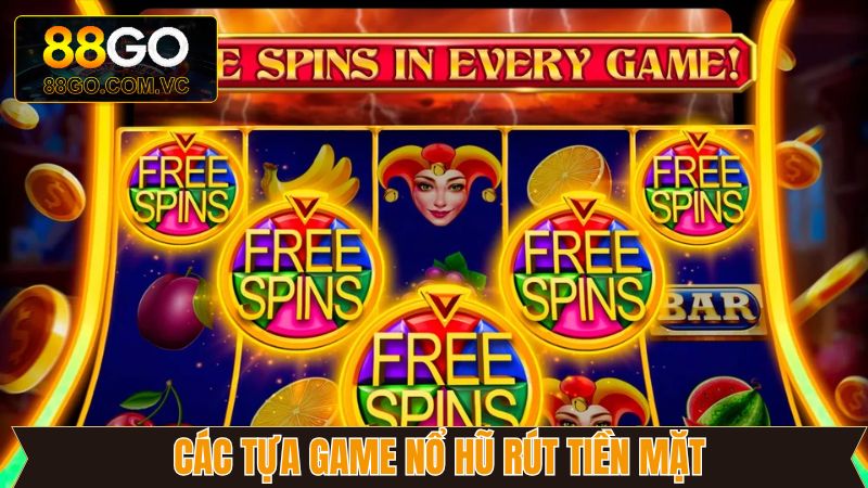 Game Nổ Hũ Rút Tiền Mặt - Giải Trí Rút Tiền Ngay Tại 88GO 4 Danh sách các trò chơi nổ hũ rút thưởng đầy độc đáo