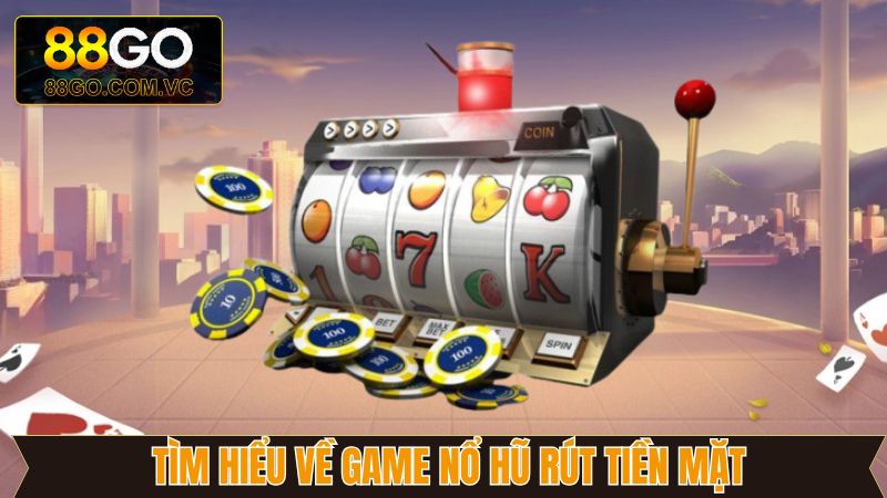 Game Nổ Hũ Rút Tiền Mặt - Giải Trí Rút Tiền Ngay Tại 88GO 2 Tìm hiểu những nét chính về game nổ hũ đặc biệt