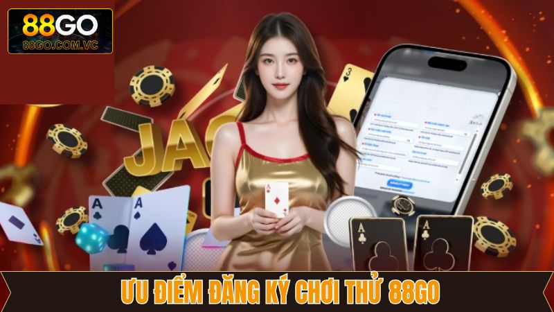 Đăng Ký Chơi Thử 88Go - Nhập Cuộc Trải Nghiệm Cực Đã 2 Ưu điểm vàng hội viên nên trải nghiệm tại nhà cái