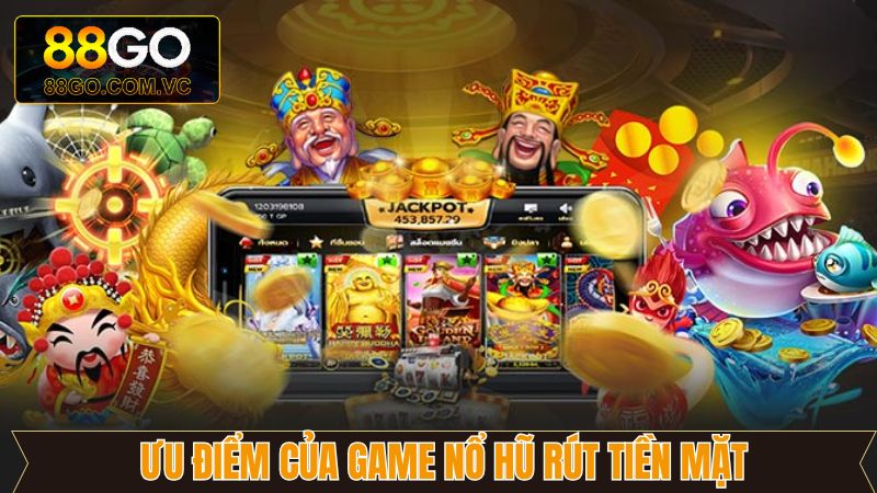 Game Nổ Hũ Rút Tiền Mặt - Giải Trí Rút Tiền Ngay Tại 88GO 3 Những lợi ích đặc biệt của game nổ hũ rút tiền mặt