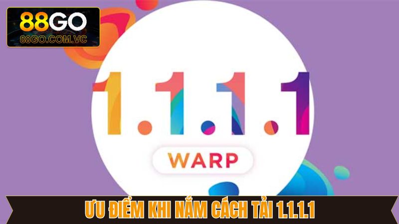 Cách Tải 1.1.1.1 - Chỉ Dẫn Chi Tiết Giúp Truy Cập 88GO 4 Lợi ích tuyệt vời khi thành viên sử dụng ứng dụng